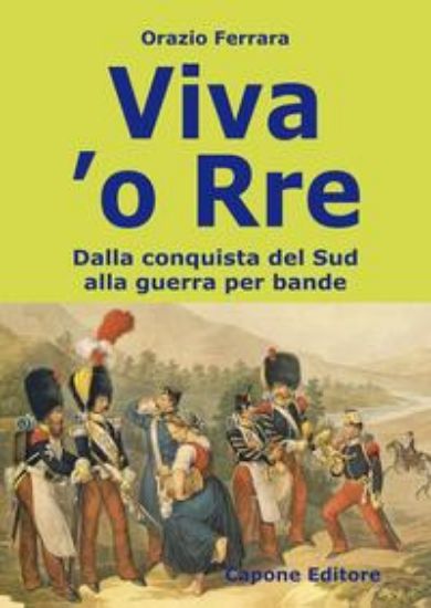 Immagine di Viva 'o Rre. Dalla conquista del sud alla guerra per bande